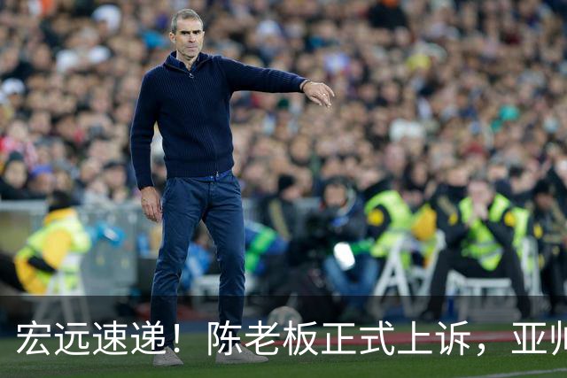 宏远速递!陈老板正式上诉,亚帅透露输球原因,胡明轩深夜发声!